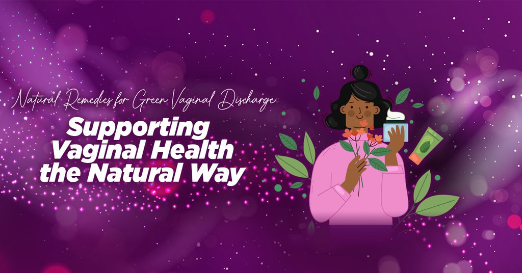 Natural Remedies for Green Vaginal Discharge: Supporting Vaginal Health the Natural Way