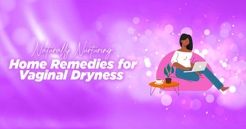 Naturally Nurturing: Home Remedies for Vaginal Dryness