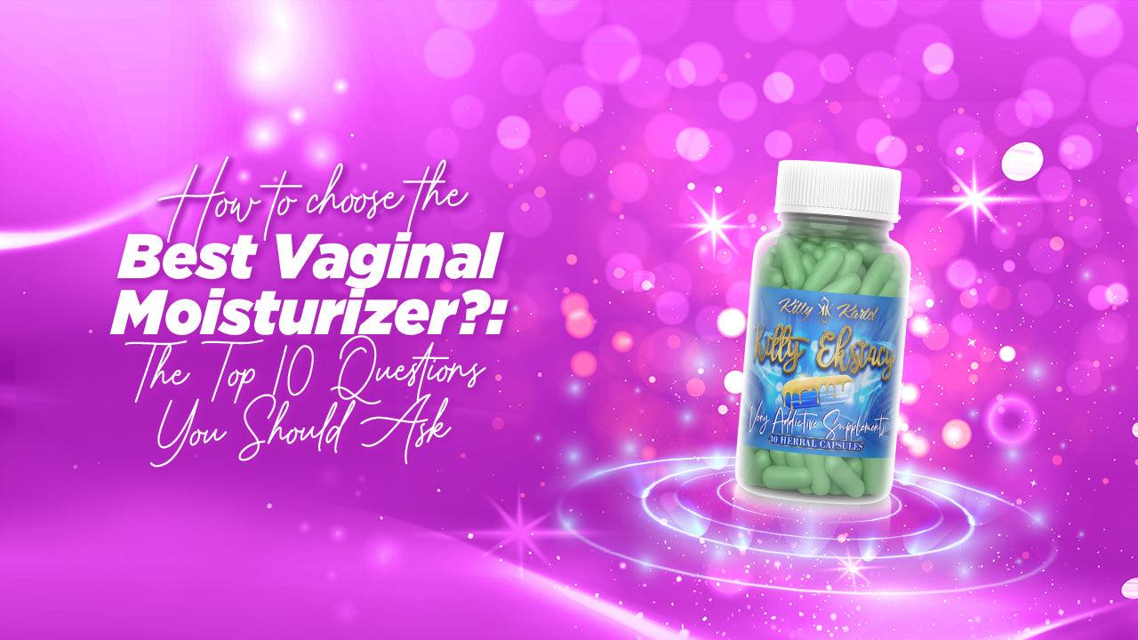 How to Choose the Best Vaginal Moisturizer : The Top 10 Questions You Should Ask