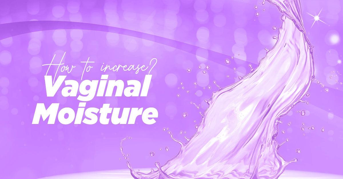 How to Increase Vaginal Moisture?